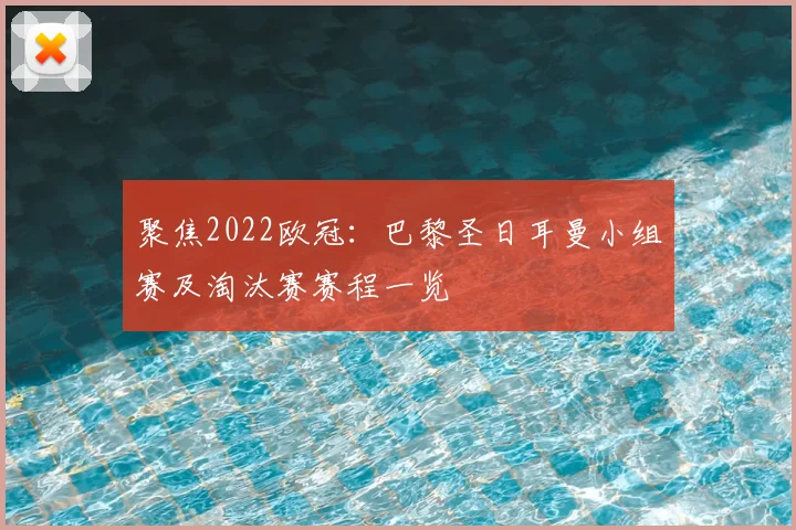 聚焦2022欧冠：巴黎圣日耳曼小组赛及淘汰赛赛程一览